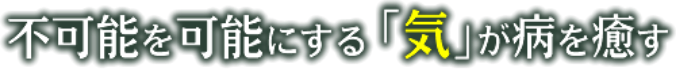 不可能を可能にする「気」が病を癒す